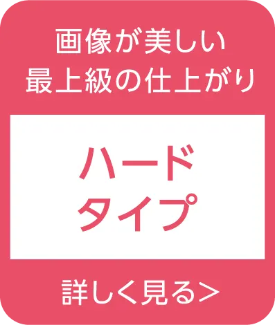 画像が美しい最上級の仕上がり「ハードタイプ」